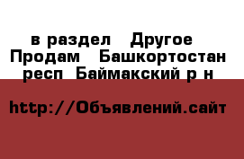  в раздел : Другое » Продам . Башкортостан респ.,Баймакский р-н